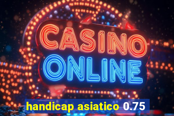 handicap asiatico 0.75